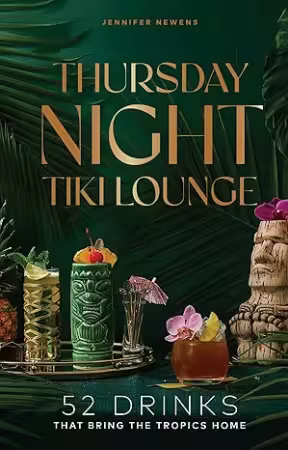 Thursday Night Tiki Lounge: 52 Drinks that Bring the Tropics Home