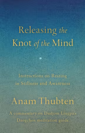 Releasing the Knot of the Mind: Instructions on Resting in Stillness and Awareness