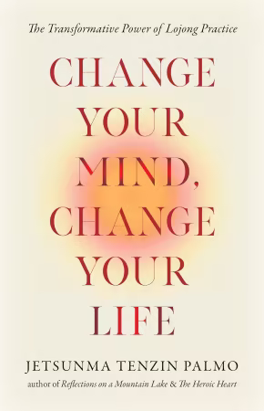 Change Your Mind, Change Your Life: The Transformative Power of Lojong Practice