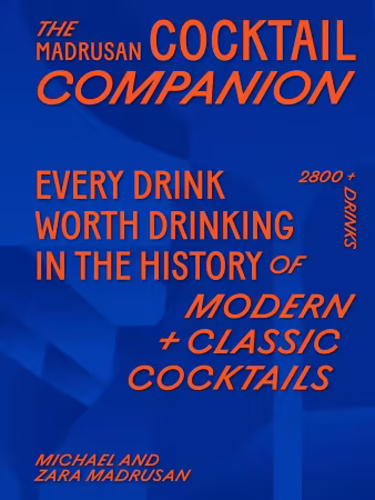 The Madrusan Cocktail Companion: Every drink worth drinking in the history of modern + classic cocktails
