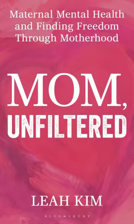 Mom, Unfiltered: Maternal Mental Health and Finding Freedom Through Motherhood