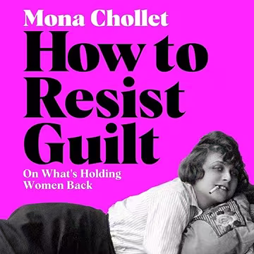 How to Resist Guilt: On What's Holding Women Back[Audiobook]