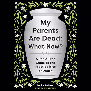 My Parents Are Dead: What Now?: A Panic-Free Guide to the Practicalities of Death[Audiobook]