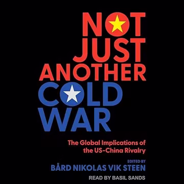 Not Just Another Cold War: The Global Implications of the US-China Rivalry[Audiobook]