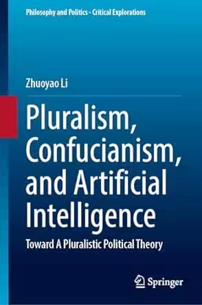 Pluralism, Confucianism, and Artificial Intelligence: Toward A Pluralistic Political Theory