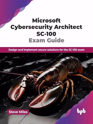 Microsoft Cybersecurity Architect SC-100 Exam Guide: Design and implement secure solutions for the SC-100 exam