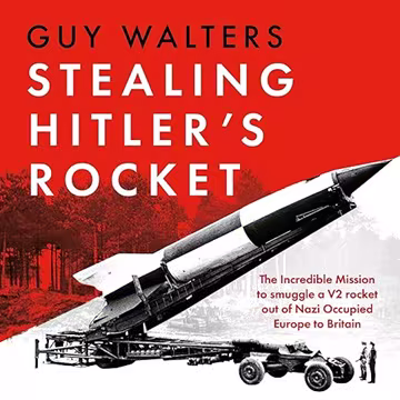Stealing Hitler's Rocket: The Incredible Mission to Smuggle a V-2 Rocket Out of Nazi-Occupied Europe to Britain[Audiobook]