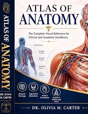 ATLAS OF ANATOMY: The Complete Visual Reference for Clinical and Academic Excellence