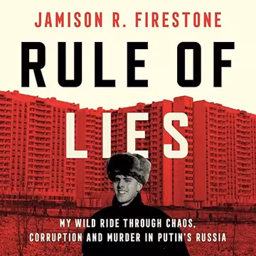 Rule of Lies: My Wild Ride Through Chaos, Corruption, and Murder in Putin's Russia[Audiobook]