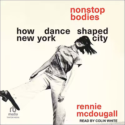 Nonstop Bodies: How Dance Shaped New York City (Audiobook)
