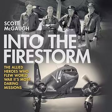 Into the Firestorm: The Allied Heroes Who Flew World War II's Most Daring Missions[Audiobook]