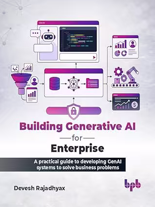 Building Generative AI for Enterprise: A practical guide to developing GenAI systems to solve business problems