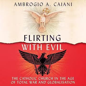 Flirting with Evil: The Catholic Church in the Age of Total War and Globalisation[Audiobook]