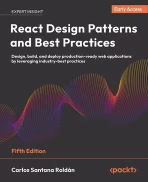React Design Patterns and Best Practices - Fifth Edition (Early Access)