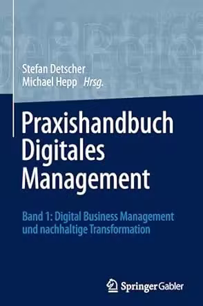 Praxishandbuch Digitales Management: Band 1: Digital Business Management und nachhaltige Transformation