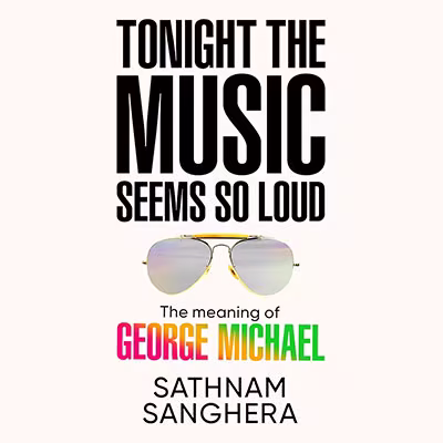 Tonight the Music Seems So Loud: The Meaning of George Michael (Audiobook)