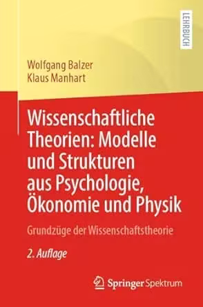 Wissenschaftliche Theorien: Modelle und Strukturen aus Psychologie, Ökonomie und Physik, 2. Auflage