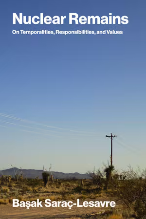 Nuclear Remains: On Temporalities, Responsibilities, and Values