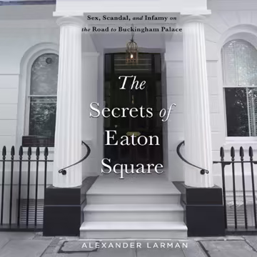The Secrets of Eaton Square: Sex, Scandal, and Infamy on the Road to Buckingham Palace[Audiobook]