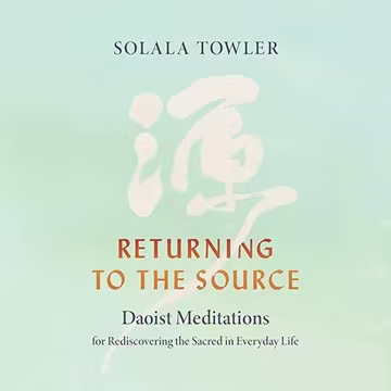 Returning to the Source: Daoist Meditations for Rediscovering the Sacred in Everyday Life[Audiobook]