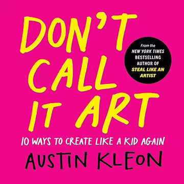 Don't Call It Art: 10 Ways to Create Like a Kid Again[Audiobook]
