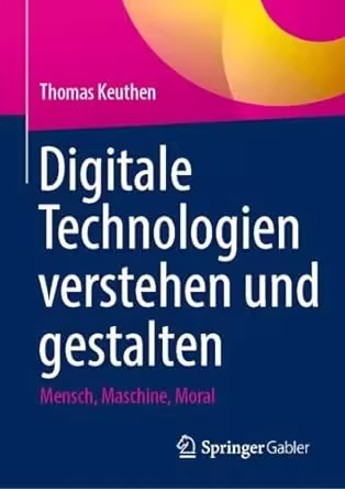 Digitale Technologien verstehen und gestalten: Mensch, Maschine, Moral