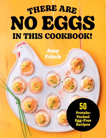 There Are No Eggs in This Cookbook! : 50 Protein-Packed Egg-Free Recipes