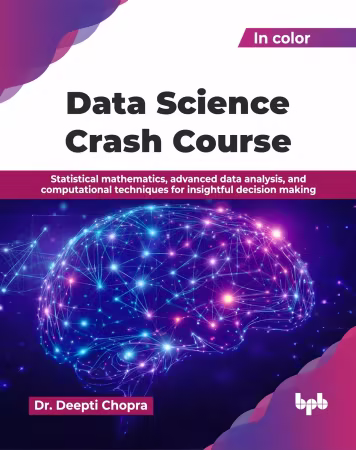 Data Science Crash Course: Statistical mathematics, advanced data analysis, and computational techniques for insightful decision