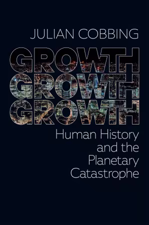 Growth Growth Growth: Human History and the Planetary Catastrophe