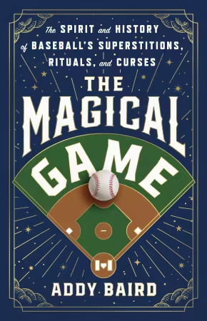 The Magical Game: The Spirit and History of Baseball's Superstitions, Rituals, and Curses