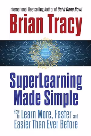 SuperLearning Made Simple : How to Learn More, Faster and Easier Than Ever Before