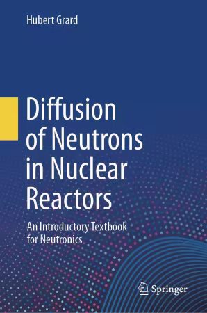 Diffusion of Neutrons in Nuclear Reactors: An Introductory Textbook for Neutronics