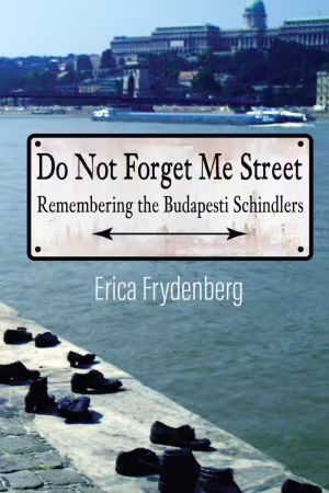 Do Not Forget Me Street: Remembering the Budapesti Schindlers