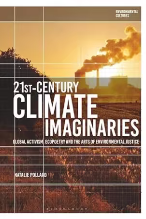 21st-Century Climate Imaginaries: Global Activism, Ecopoetry and the Arts of Environmental Justice