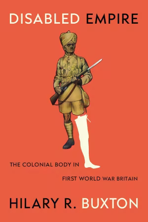 Disabled Empire: The Colonial Body in First World War Britain