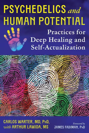 Psychedelics and Human Potential: Practices for Deep Healing and Self-Actualization