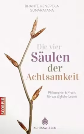 Die vier Säulen der Achtsamkeit: Philosophie &amp; Praxis für das tägliche Leben