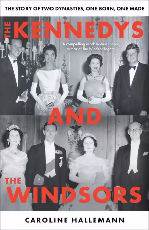 The Kennedys and the Windsors: The Story of Two Dynasties, One Born, One Made, UK Edition