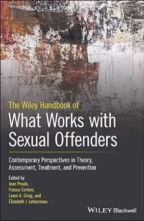 The Wiley Handbook of What Works with Sexual Offenders: Contemporary Perspectives in Theory, Assessment