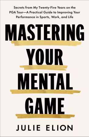 Mastering Your Mental Game: Secrets from My Twenty-Five Years on the PGA Tour―A Practical Guide to Improving Your Performance