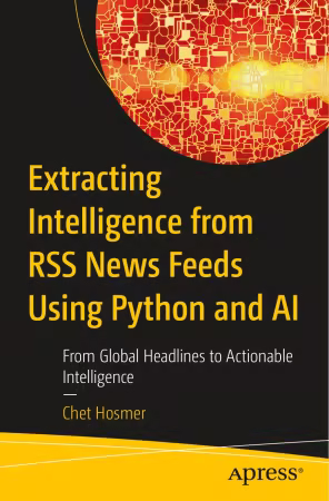 Extracting Intelligence from RSS News Feeds Using Python and AI: From Global Headlines to Actionable Intelligence (True PDF)