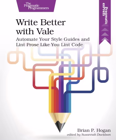 Write Better with Vale: Automate Your Style Guides and Lint Prose Like You Lint Code (True EPUB)