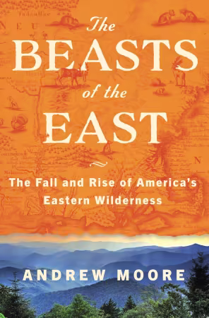 The Beasts of the East: The Fall and Rise of America’s Eastern Wilderness