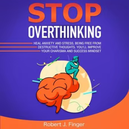Stop Overthinking: Heal Anxiety and Stress, Being Free from Destructive Thoughts [Audiobook]