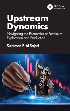 Upstream Dynamics : Navigating the Economics of Petroleum Exploration and Production