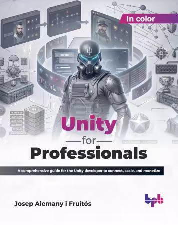 Unity for Professionals: A comprehensive guide for the Unity developer to connect, scale, and monetize