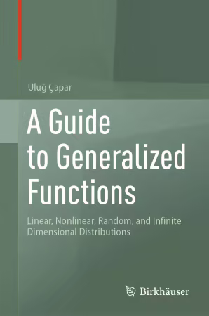 A Guide to Generalized Functions: Linear, Nonlinear, Random, and Infinite Dimensional Distributions