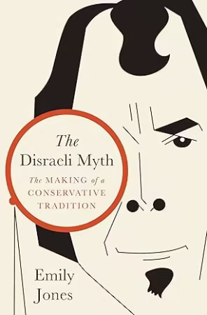 The Disraeli Myth: The Making of a Conservative Tradition