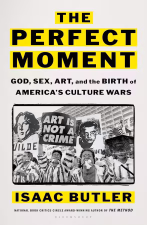 The Perfect Moment: God, Sex, Art, and the Birth of America's Culture Wars