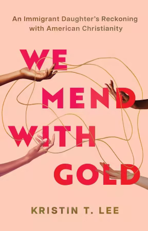 We Mend with Gold: An Immigrant Daughter's Reckoning with American Christianity